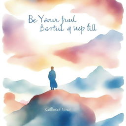 A dreamy watercolor illustration portraying a figure standing atop a mountain, reaching towards the sky, with the title 'BE-YOU-TILL-FULL' written in elegant script font across the horizon