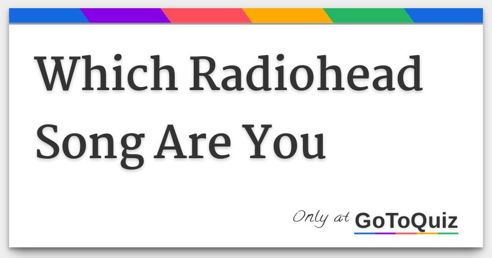 Find Out Which Radiohead Song Fits Your Personality