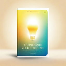 Create a cover for an ebook titled 'Illuminate Your Life: Unlock the Hidden Powers of Light Therapy