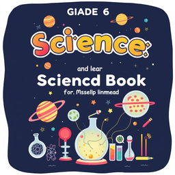 A detailed and engaging cover for a Grade 6 science book titled 'Science Book for Mr