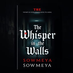 A chilling and suspenseful book cover for a horror novel titled 'The Whisper in the Walls' written by Sowmeya