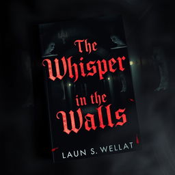 A chilling and suspenseful book cover for a horror novel titled 'The Whisper in the Walls'