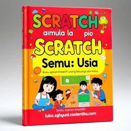 A vibrant and creative book cover for 'Scratch untuk Semua Usia: Buku Ajaran Kreatif untuk Keluarga dan Kelas'