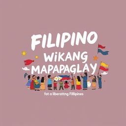 Create a poster and drawing for 'Filipino, Wikang Mapaglaya' that highlights the theme of the Filipino language as a liberating force