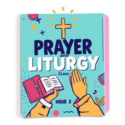 Create a binder cover for a high school class titled 'Prayer and Liturgy, Hour 3'