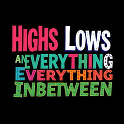 Create a vibrant and eye-catching word art design with the phrase 'Highs Lows and Everything Inbetween' in a landscape orientation