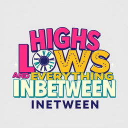 Create a vibrant and eye-catching word art design with the phrase 'Highs Lows and Everything Inbetween' in a landscape orientation