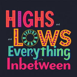 Create a vibrant and eye-catching word art design with the phrase 'Highs Lows and Everything Inbetween' in a landscape orientation