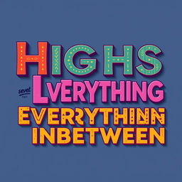 Create a vibrant and eye-catching word art design with the phrase 'Highs Lows and Everything Inbetween' in a landscape orientation