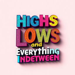 Design a vibrant and eye-catching word art cover for a book with the title 'Highs Lows and Everything Inbetween