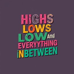 Design a vibrant and eye-catching word art cover for a book with the title 'Highs Lows and Everything Inbetween