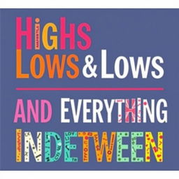 Design a vibrant and eye-catching word art cover for a book with the title 'Highs Lows and Everything Inbetween