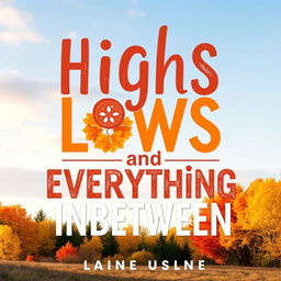 Design a vibrant and eye-catching word art cover for a book with the title 'Highs Lows and Everything Inbetween