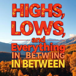 Design a vibrant and eye-catching word art cover for a book with the title 'Highs, Lows, and Everything In Between