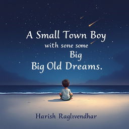 Design a book cover with the title 'A Small Town Boy with Some Big Old Dreams' and the author’s name 'Harish Raghavendhar