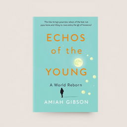 Create an aesthetically pleasing book cover with the title 'Echos of the Young, A World Reborn' at the top and 'by Amiah Gibson' at the bottom