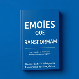 Create a book cover with the title 'EMOÇÕES QUE TRANSFORMAM' and subtitle 'O poder da Inteligência Emocional na Vida e nos Negócios