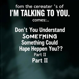 Create a suspense movie poster that says: 

From the creators of "I'm Talking to You" comes