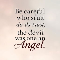 Create a visually appealing wallpaper featuring the quote 'Be careful who you trust, the devil was once an angel'