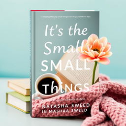 Create a book cover with the title 'It’s the Small Things