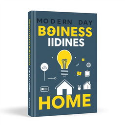 Design a modern and sleek book cover for a nonfiction book titled 'Modern Day Business Ideas to Start from Home