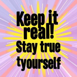 A vibrant and motivational image featuring the text 'Keep it real! Stay true to yourself'