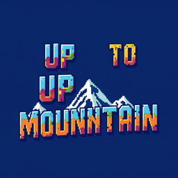 A pixel art design featuring the phrase 'Up to Mountain' written in an epic font