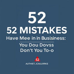 Create a sophisticated and professional book cover for a business-themed book titled '52 Mistakes I Have Made in Business So You Don't Have To'