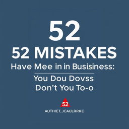 Create a sophisticated and professional book cover for a business-themed book titled '52 Mistakes I Have Made in Business So You Don't Have To'