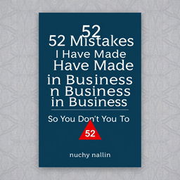 Create a sophisticated and professional book cover for a business-themed book titled '52 Mistakes I Have Made in Business So You Don't Have To'