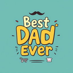 Create a funny men's t-shirt design with the phrase 'Best Dad Ever'