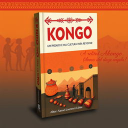 Create a book cover for 'KONGO: UM PASSADO E UMA CULTURA PARA REVISITAR ( O relato sobre Akongo (Bakongo ) de Angola 