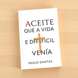 Create a clean book cover for the book titled 'ACEITE QUE A VIDA É DIFÍCIL E VENÇA' by Paulo Dantas