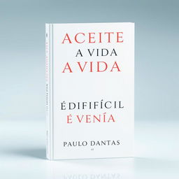 Create a clean book cover for the book titled 'ACEITE QUE A VIDA É DIFÍCIL E VENÇA' by Paulo Dantas