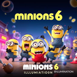 Create a movie poster for 'Minions 6' by Illumination