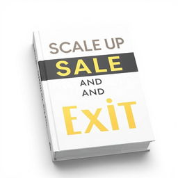 A professional book cover design for a book titled 'Scale Up and Exit'