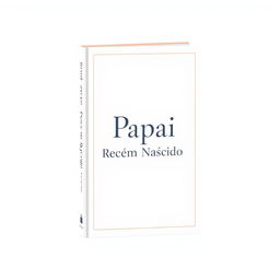 A book cover design for 'Papai Recém Nascido', featuring a simple and elegant composition