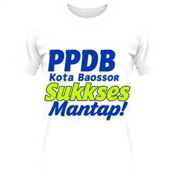 Design a sleek white T-shirt featuring the text 'PPDB Kota Bogor Sukses Mantap!'