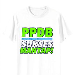 Design a sleek white T-shirt featuring the text 'PPDB Kota Bogor Sukses Mantap!'