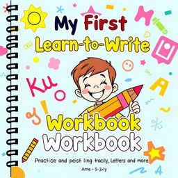 A colorful and engaging cover for a children's workbook titled 'My First Learn-to-Write Workbook: Practice for Kids with Pen Control, Line Tracing, Letters and More'