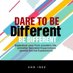 A captivating and neutral ebook cover titled "Dare to Be Different: Embrace Your Unique Life and Shatter Societal Expectations"