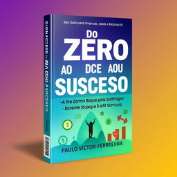 A compelling book cover design featuring the title "Do Zero ao Sucesso: Transforme Sua Vida" with the subtitle "Seu Guia para Finanças, Saúde e Motivação - Comece Hoje e Alcance Seus Sonhos!" by author Paulo Victor Ferreira