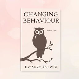 Design a book cover for "Changing Behaviour: That Makes You Wise"