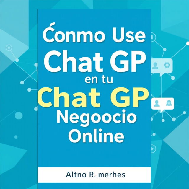 Design a book cover with the title "Cómo Usar Chat GPT en tu Negocio Online" displayed prominently