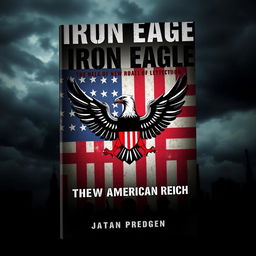 A striking book cover for 'Iron Eagle: The New American Reich', featuring a dark, foreboding atmosphere