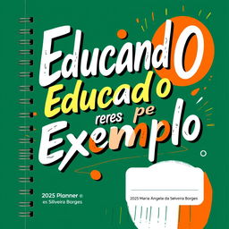 A creative cover design for the 2025 planner of EEEP Maria Ângela da Silveira Borges, featuring the phrase "Educando pelo Exemplo" in artistic and dynamic lettering