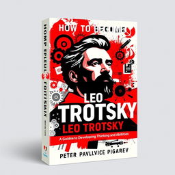 A visually striking book cover for "How to Become Leo Trotsky: A Guide to Developing Thinking and Abilities" by Peter Pavlovich Pigarev