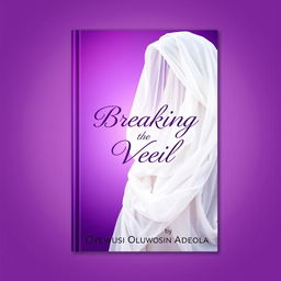 A professional and modern book cover for "Breaking the Veil" by Oyewusi Oluwatosin Adeola