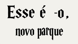 Text design with the words 'Esse é o' on the first line and 'novo parque' on the second line, styled in a font inspired by the iconic Harry Potter movie titles, featuring bold, sharp, angular lines