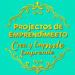 A banner featuring the title 'Proyectos de Emprendimiento Crea y Emprende' prominently displayed in a luxurious golden font